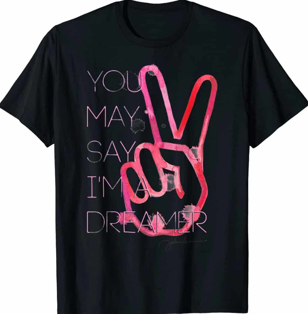 you may say im a dreamer t shirt